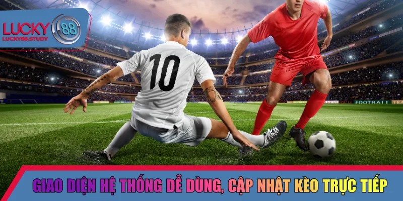 Giao diện hệ thống dễ dùng, cập nhật kèo trực tiếp